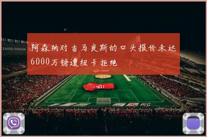 阿森纳对吉马良斯的口头报价未达6000万镑遭纽卡拒绝