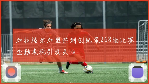 加拉格尔加盟热刺创纪录268场比赛全勤表现引发关注