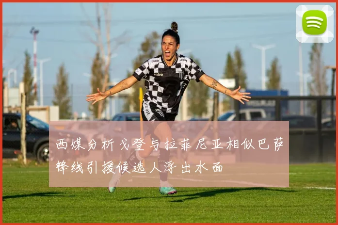 西媒分析戈登与拉菲尼亚相似巴萨锋线引援候选人浮出水面